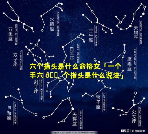 六个指头是什么命格女「一个手六 🕸 个指头是什么说法」